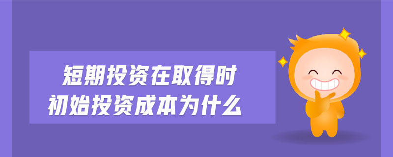 短期投資在取得時初始投資成本為什么