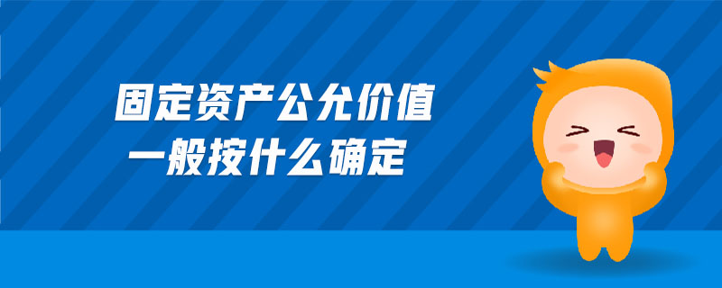 固定資產(chǎn)公允價(jià)值一般按什么確定