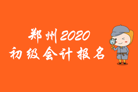 鄭州2020年初級會計報名時間僅有10天,！