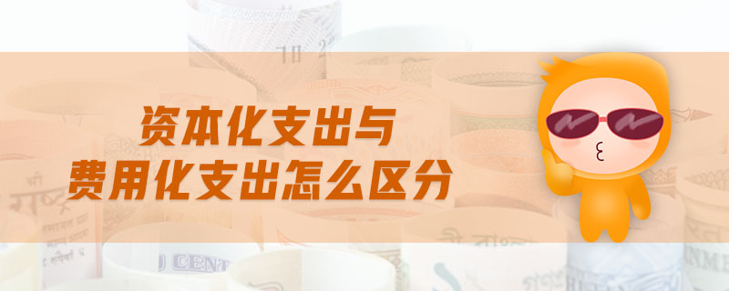 資本化支出與費(fèi)用化支出怎么區(qū)分