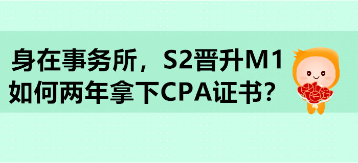 身在事務(wù)所,，S2晉升M1，如何兩年拿下CPA證書,？