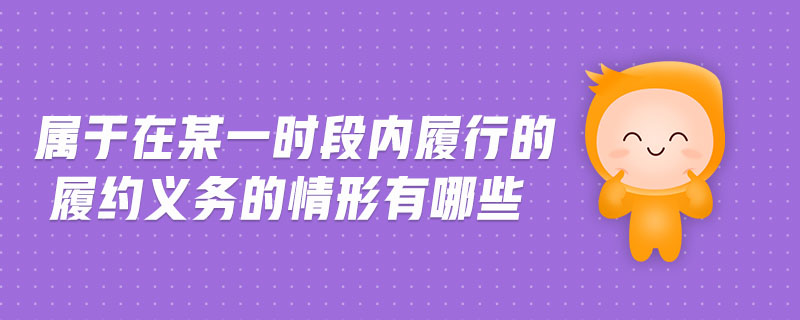 屬于在某一時(shí)段內(nèi)履行的履約義務(wù)的情形有哪些