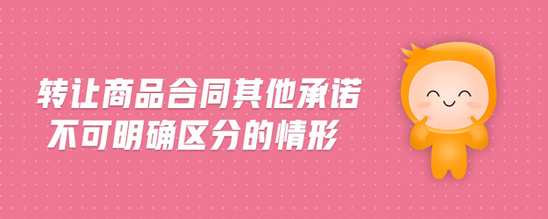 轉(zhuǎn)讓商品合同其他承諾不可明確區(qū)分的情形