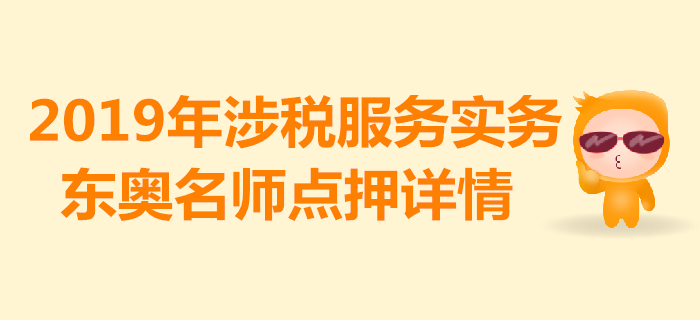 2019年稅務(wù)師《涉稅服務(wù)實(shí)務(wù)》考試，東奧名師點(diǎn)押詳情