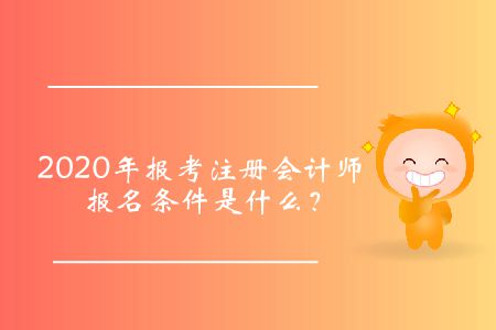 2020年報考注冊會計師報名條件是什么？