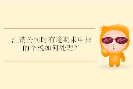 注銷公司時(shí)有逾期未申報(bào)的個(gè)稅如何處理?