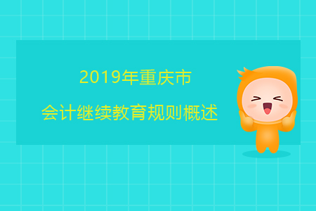 2019年重慶市會(huì)計(jì)繼續(xù)教育規(guī)則概述