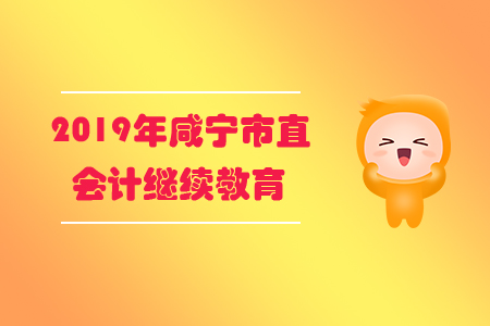 2019年湖北省咸寧市直會計繼續(xù)教育規(guī)則概述