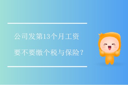 公司發(fā)第13個(gè)月工資要不要繳個(gè)稅與保險(xiǎn),？