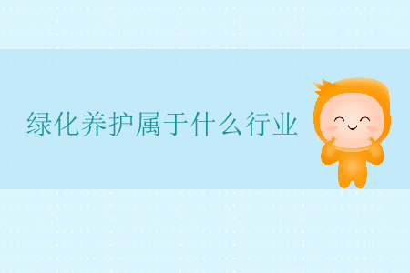 綠化養(yǎng)護(hù)屬于什么行業(yè),？