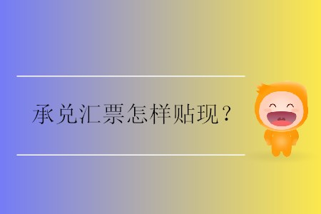 承兌匯票怎樣貼現(xiàn)？