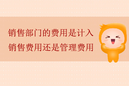 銷售部門的費用是計入銷售費用還是管理費用,？