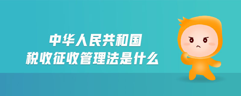 中華人民共和國(guó)稅收征收管理法是什么