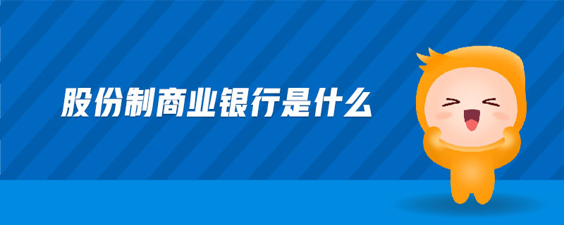 股份制商業(yè)銀行是什么