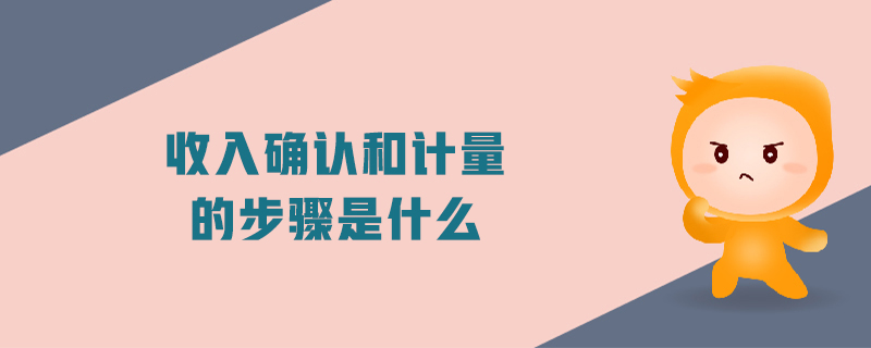 收入確認(rèn)和計(jì)量的步驟是什么