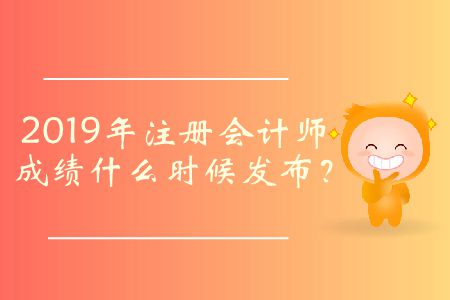 2019年注冊(cè)會(huì)計(jì)師成績(jī)什么時(shí)候發(fā)布,？