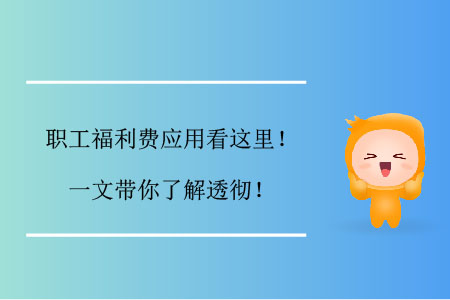 職工福利費(fèi)應(yīng)用看這里,！一文帶你了解透徹,！