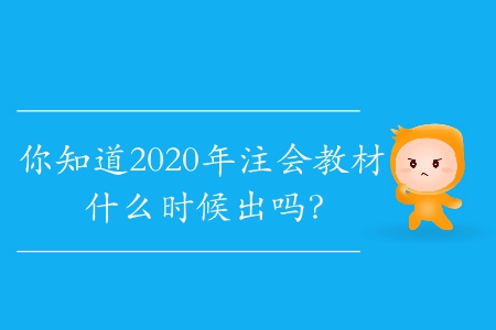 你知道2020年注會(huì)教材什么時(shí)候出嗎,？