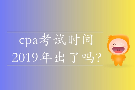 cpa考試時間2019年出了嗎,？