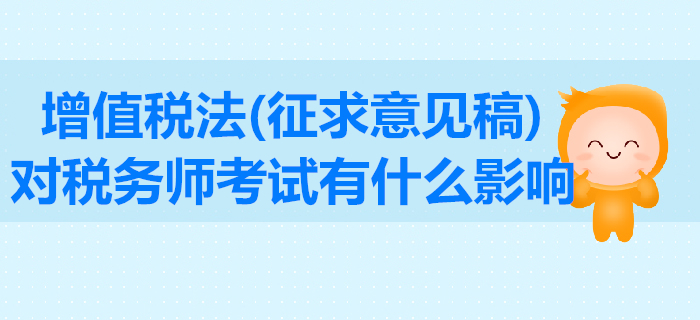 增值稅法征求意見稿公布！東奧解讀其對稅務師考試有什么影響,？