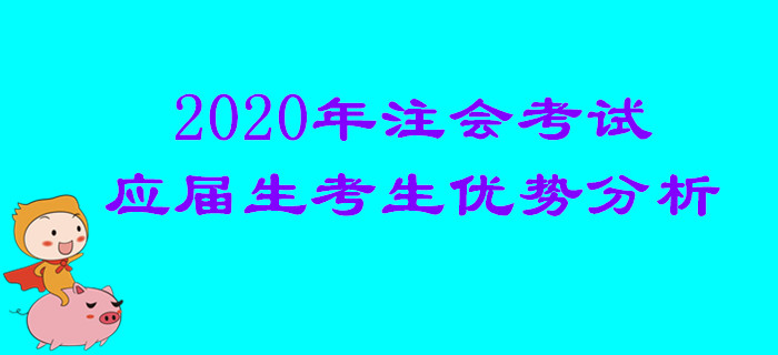 2020年注會考試應(yīng)屆生考生優(yōu)勢分析