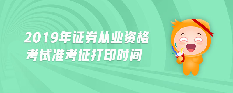 2019年證券從業(yè)資格考試準(zhǔn)考證打印時(shí)間