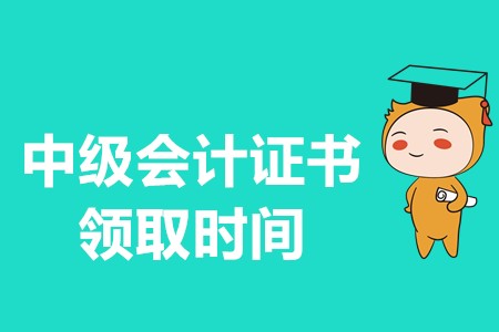 2019年中級會計證書領取時間在什么時候？