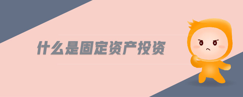 什么是固定資產(chǎn)投資