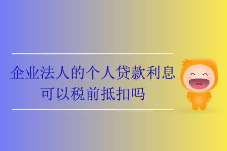 企業(yè)法人的個人貸款利息可以稅前抵扣嗎,？