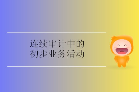 連續(xù)審計(jì)中的初步業(yè)務(wù)活動(dòng)