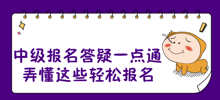 2020年中級會計報名答疑一點通,！弄懂這些輕松報名,！