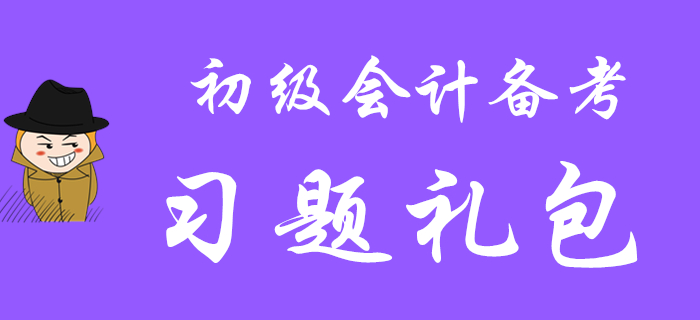 收下這份習(xí)題禮包,，你離通關(guān)2020年初級(jí)會(huì)計(jì)職稱(chēng)就不遠(yuǎn)啦！