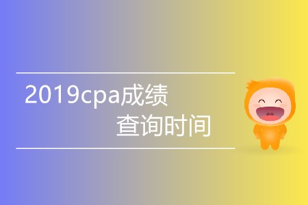 2019cpa成績查詢時(shí)間有消息嗎,？