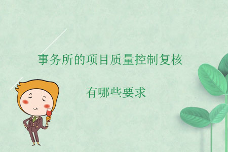 事務(wù)所的項目質(zhì)量控制復(fù)核有哪些要求,？
