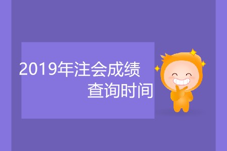 2019年注會成績查詢時間什么時候公布大家知道嗎,？