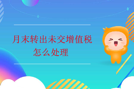 月末轉(zhuǎn)出未交增值稅怎么處理,？