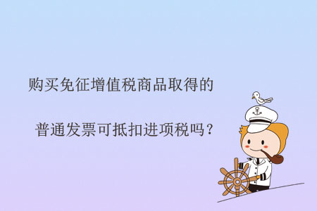 購買免征增值稅商品取得的普通發(fā)票可抵扣進項稅嗎,？