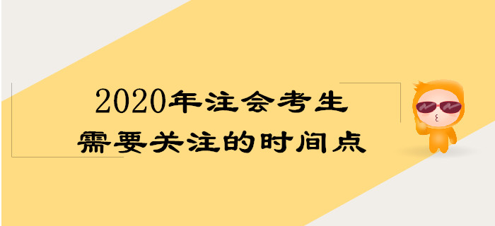 2020年注會(huì)考生需要關(guān)注的3個(gè)時(shí)間點(diǎn)