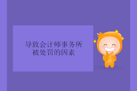 導(dǎo)致會(huì)計(jì)師事務(wù)所被處罰的因素