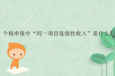 個(gè)稅申報(bào)中“同一項(xiàng)目連續(xù)性收入”是什么,？
