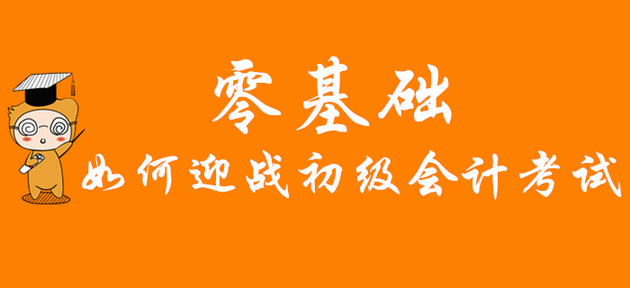 零基礎(chǔ)如何迎戰(zhàn)2020年初級會計(jì)考試,？快速通關(guān)秘訣首公開,，不看后悔,！