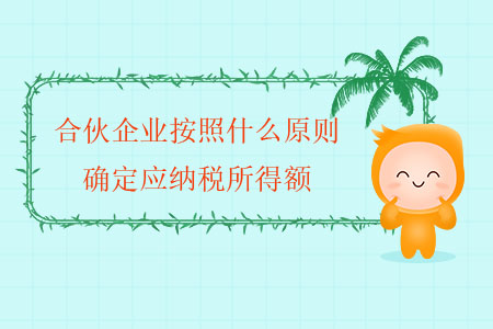 合伙企業(yè)按照什么原則確定應(yīng)納稅所得額,？