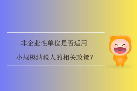 非企業(yè)性單位是否適用小規(guī)模納稅人的相關(guān)政策,？