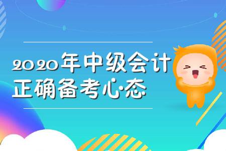 2020年中級會(huì)計(jì)的正確備考心態(tài),，你具備了嗎？