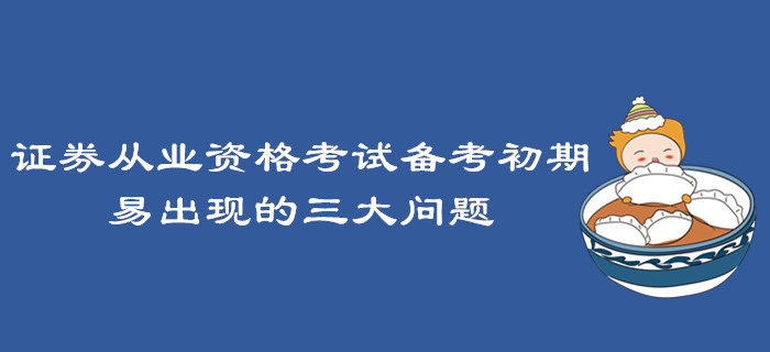 證券從業(yè)資格考試備考初期易出現(xiàn)的三大問題