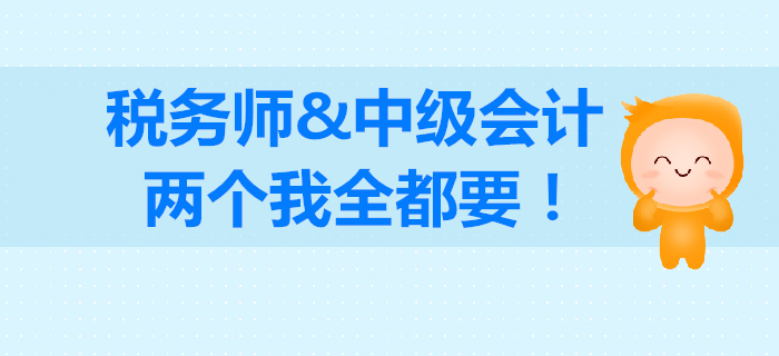 稅務(wù)師和中級(jí)會(huì)計(jì)如何選擇？成年人不做選擇,，我兩個(gè)都要,！