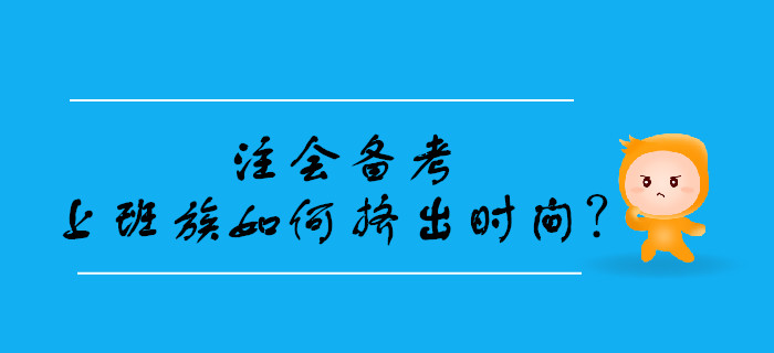 2020年注會(huì)備考,，上班族如何擠出學(xué)習(xí)時(shí)間,？