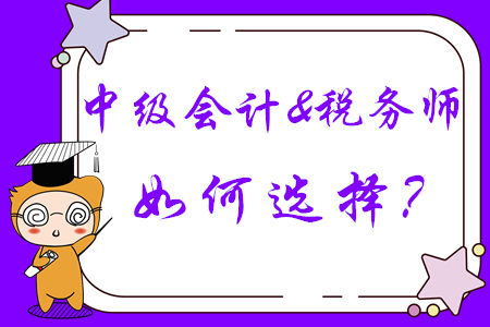 中級(jí)會(huì)計(jì)和稅務(wù)師如何選擇,？成年人不做選擇，我兩個(gè)都要,！