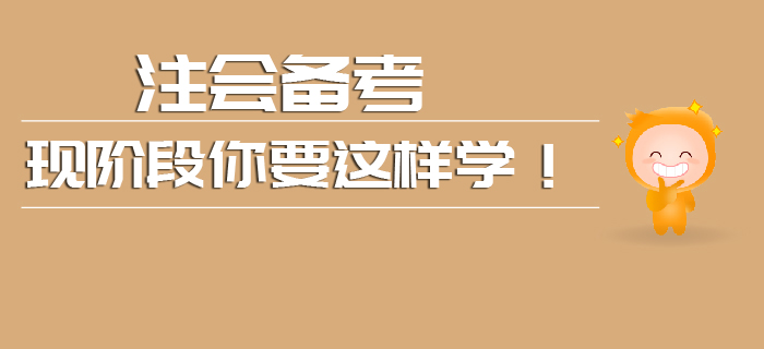 現(xiàn)階段注會備考你要這樣學,！