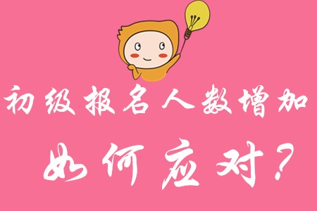 2020年初級(jí)會(huì)計(jì)師考試時(shí)間公布!報(bào)考人數(shù)增加,，如何應(yīng)對(duì)?
